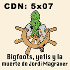CdN 5x07 – Bigfoots, yetis y la muerte de Jordi Magraner