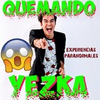 Experiencias Paranormales · Quemando Yezka Ep. 12