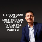 Libre de ego: Como sustituir los conflictos por la paz interior parte 2.
