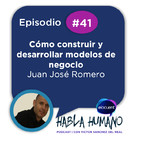 Habla Humano #41|Juan José Romero: Cómo construir y desarrollar modelos de negocio
