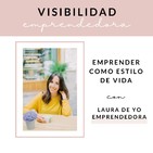 Capítulo 3. Emprender como estilo de vida con Laura de Yo Emprendedora
