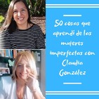 Episodio 50 - 50 cosas que aprendí de las mujeres imperfectas con Claudia González