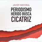 Javier Mayoral - "Periodismo herido busca cicatriz"