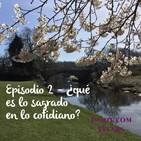¿Qué es lo sagrado en lo cotidiano? - Ep 2