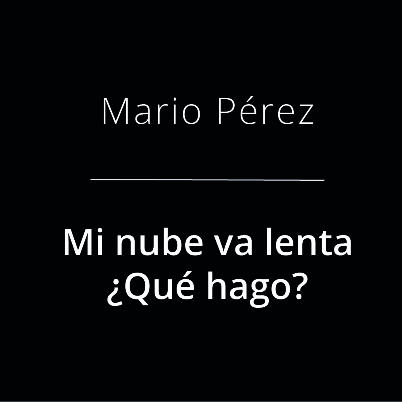 Mi nube va lenta, ¿Qué hago? - Mario Pérez Mi nube va lenta, ¿Qué hago? - Mario Pérez