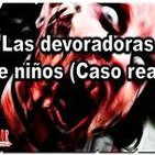 49º-Las devoradoras de niños - Caso Real (Voz Humana)