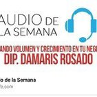 AUDIO DE LA SEMANA 23 - DIP Damaris Rosado - Creando volumen y crecimiento en tu negocio