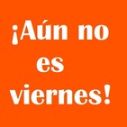 Aún no es viernes | 25/06/2019