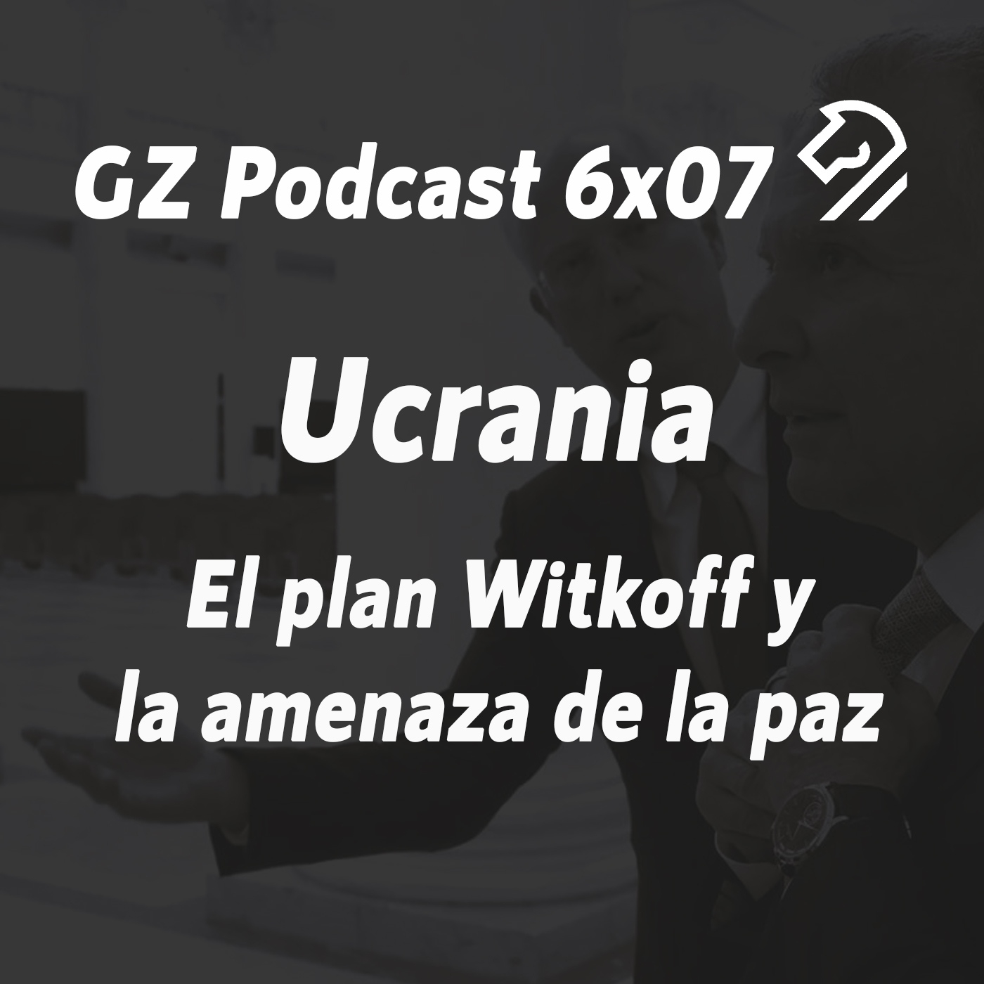 GZP 6x07 UCRANIA. El plan de Witkoff y la amenaza de la paz. episode artwork