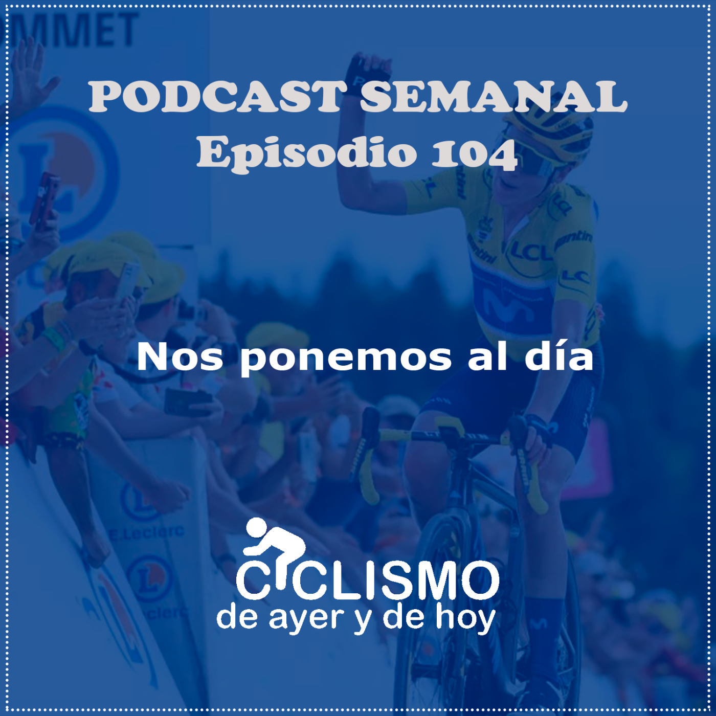 EPISODIO 104: Nos ponemos al día | Ciclismo de Ayer y de Hoy episode artwork