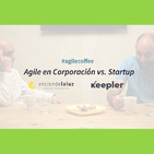 Keepler | #agilecoffee 2 | Agile en Corporación vs. Startup