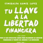 Tu llave a la libertad financiera (con Esmeralda Gómez)
