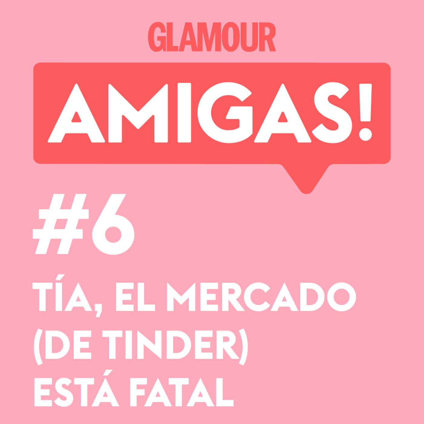 Glamour Amigas! #6: Tía, el mercado de Tinder está fatal. Con Paula Púa.