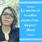 Episodio 4 - La sombra de la crítica personal con Virginia Obeso