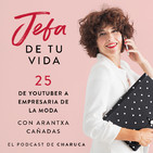 Ep 25. De Youtuber a empresaria de la moda. Con Arantxa Cañadas.
