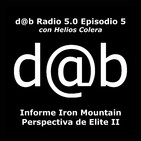 DaB Radio 5.0 Episodio 5 – La Perspectiva de Elite II: Informe Iron Mountain + Helios colera