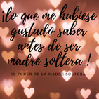 Lo Que Me Hubiese Gustado Saber Antes De Ser Madre Soltera