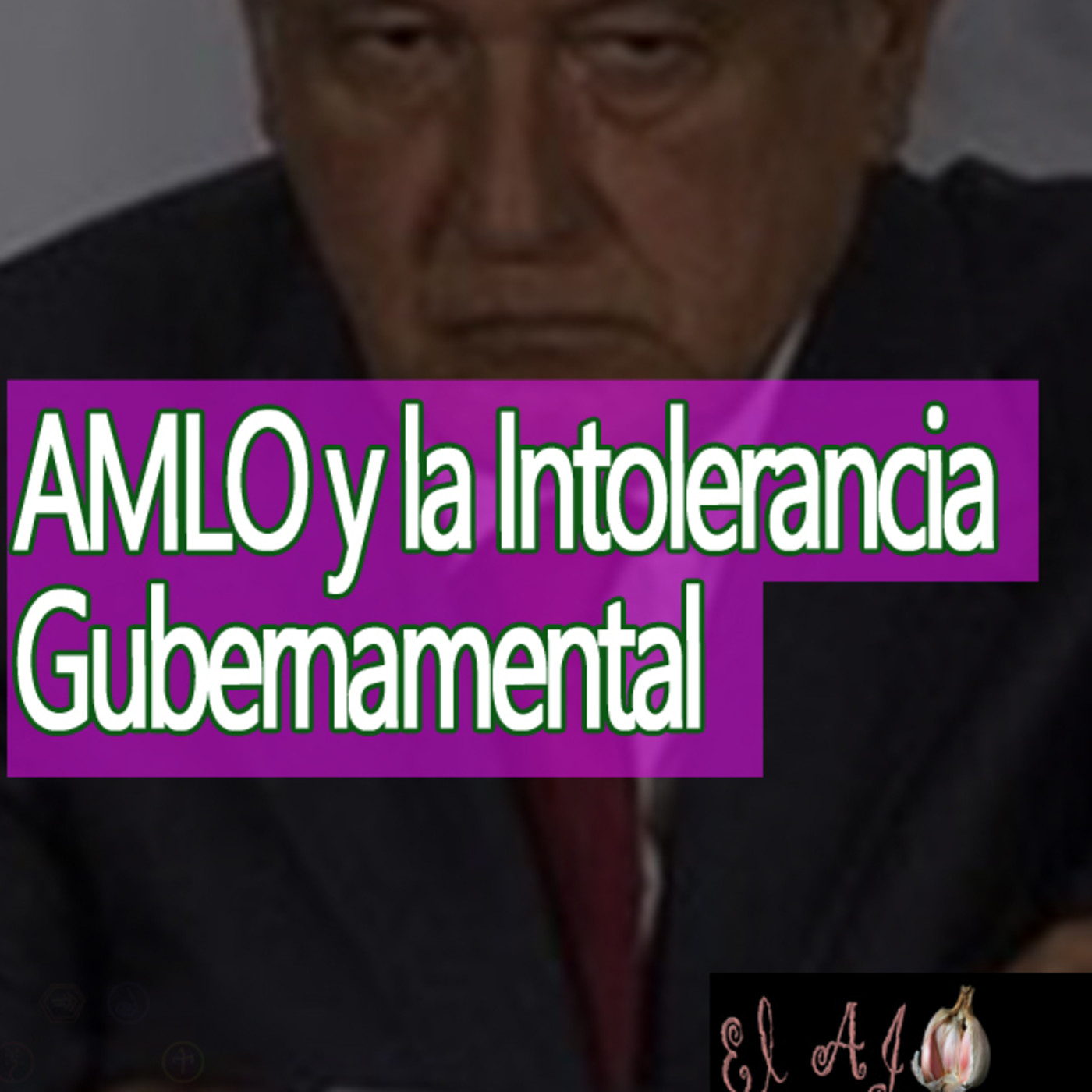 El Ajo AMLO y su Intolerancia gubernamental episode artwork