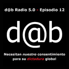 dab Radio 5.0 - Episodio 12 - Necesitan Nuestro Consentimiento Para Su Dictadura Global