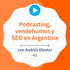 Podcasting, vendehumos y SEO en latinoamérica, con Andrés Kloster #41
