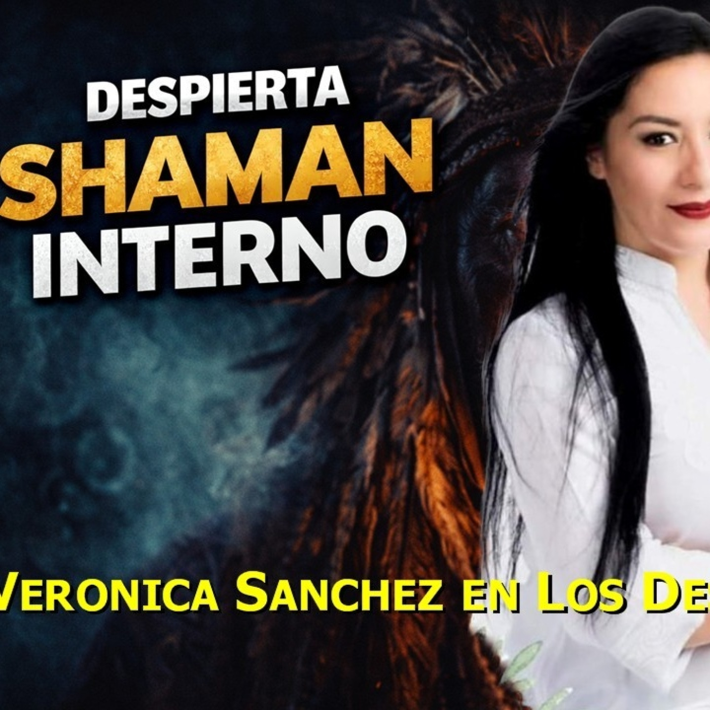 LOS DESVELADOS - VERONICA SANCHEZ: DESPIERTA TU SHAMAN INTERNO