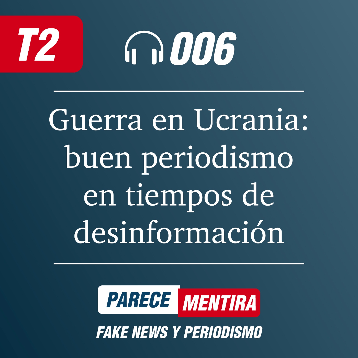T2 - 006: Guerra en Ucrania: buen periodismo en tiempos de desinformación