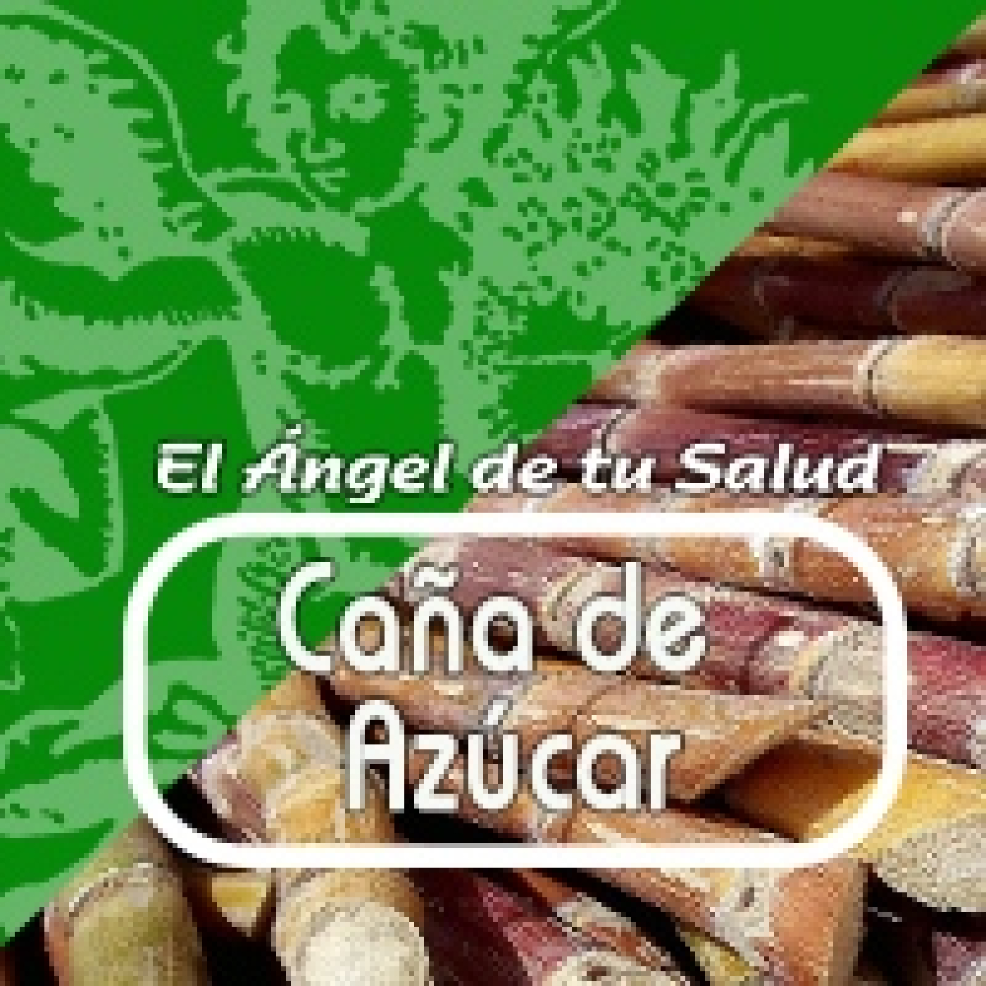 El Angel de tu Salud - CAÑA DE AZÚCAR*****