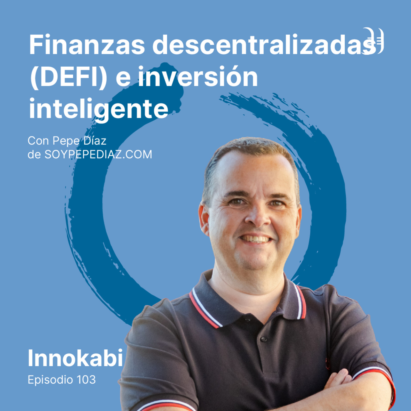 103 Finanzas Descentralizadas (DEFI) e Inversión Inteligente con Pepe Díaz  - Innokabi Emprender, marketing online, Lean Startup - Podcast en iVoox