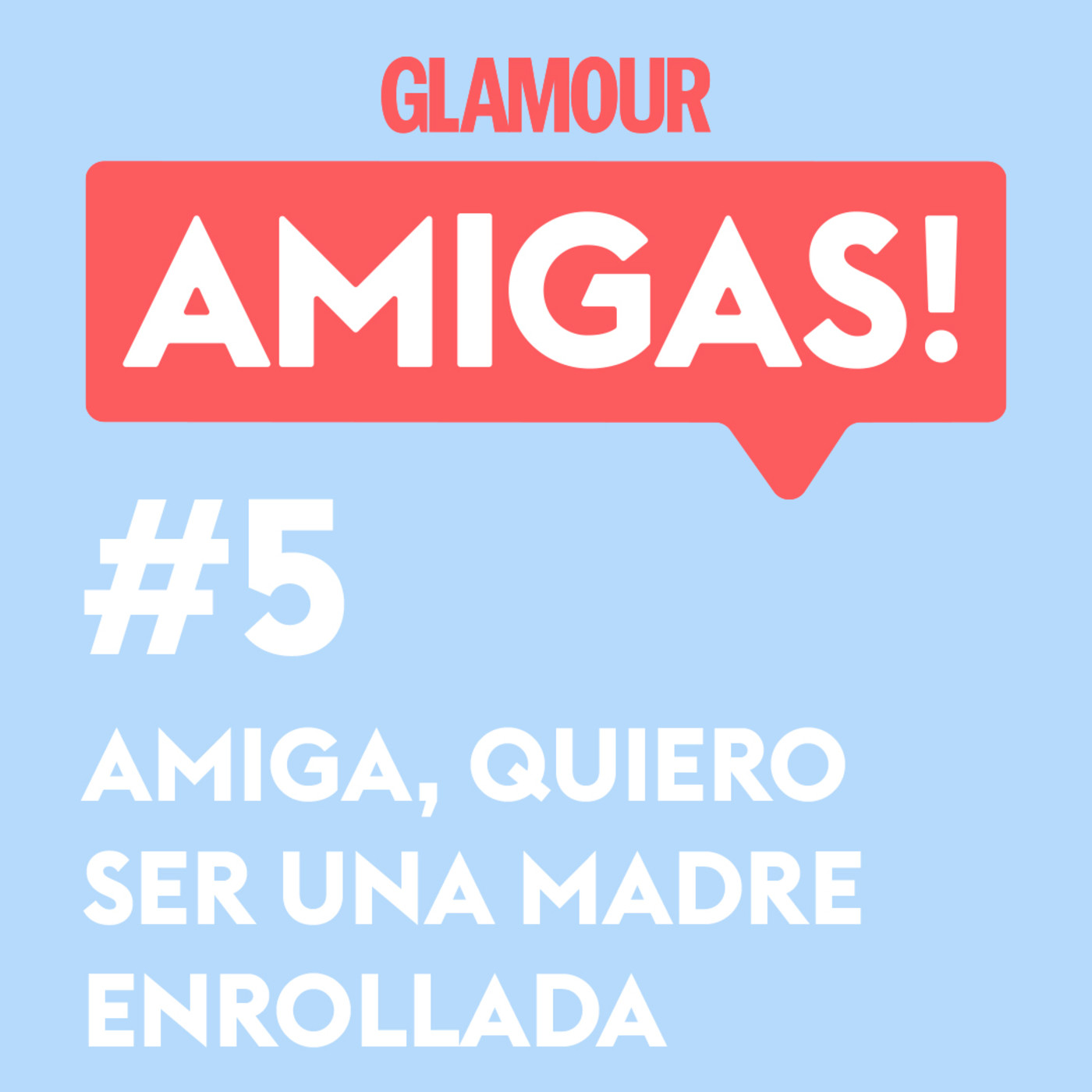 Glamour Amigas! #5: Amiga, ¡quiero ser una madre enrollada! Con Natalia Flores.