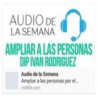 AUDIO DE LA SEMANA 11 - DIP Iván Rodríguez - Ampliar a las Personas