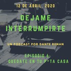 Dejame Interrumpirte - Episodio 6 - Quédate en tu p*ta casa.