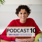 Podcast 10. Eres Válido y No Estás Sólo