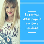Episodio 12 - La sombra del desengaño con Irune Jiménez