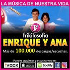 2X22. ENRIQUE Y ANA - La música de nuestras vidas. Humor, positividad, tertulia, amistad. Frikilosofía.