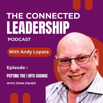 Putting the I Into Change with John Fisher - Connecting is not Enough ...