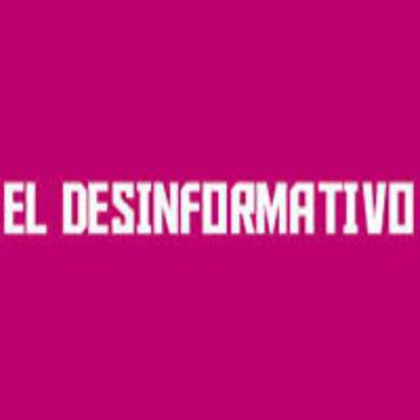 EL DESINFORMATIVO (Fuera de emisión)