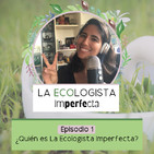 Episodio 1 - ¿Quién es La Ecologista Imperfecta?