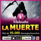 2x18. LA MUERTE. ¿TIENES MIEDO A MORIR? Humor, positividad, tertulia, amistad. Frikilosofía.