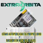 EXTRA ÓRBITA – CÓMO PUBLICAR TU PROPIO LIBRO y Basado en Hechos Reales (marzo 2018)