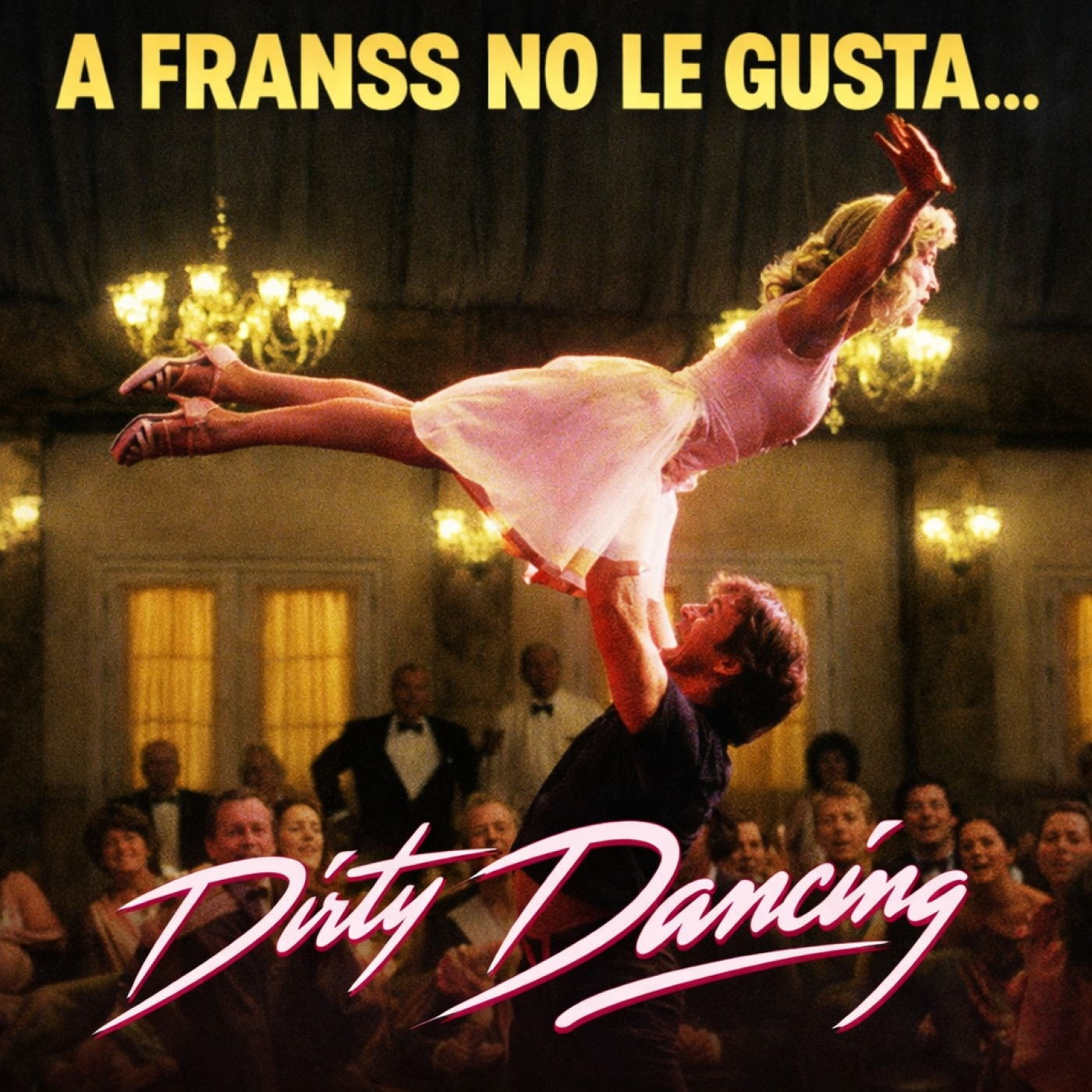 A Franss No Le Gusta… DIRTY DANCING