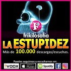 2x20. LA ESTUPIDEZ HUMANA. Humor, positividad, tertulia, amistad. Frikilosofía.
