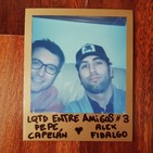 LQTD Entre Amigos #3 con Pepe Capelán