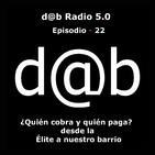 d@b radio 5.0 - Episodio 22 - Disidencia Controlada: Quién cobra y Quién paga, desde la Elite a nuestro barrio