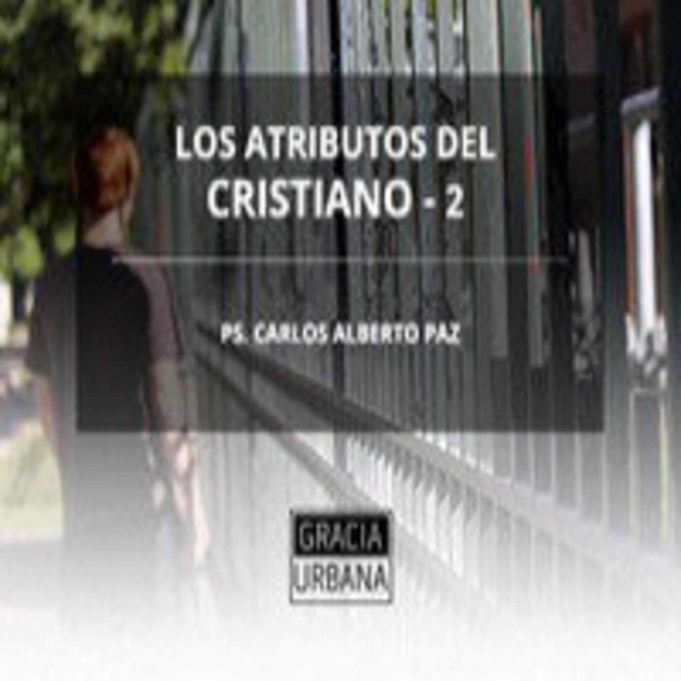 Carlos Alberto Paz - Los atributos del cristiano - parte 2 episode artwork