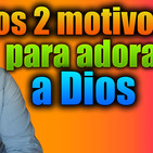 Los 2 MOTIVOS para ADORAR a Dios