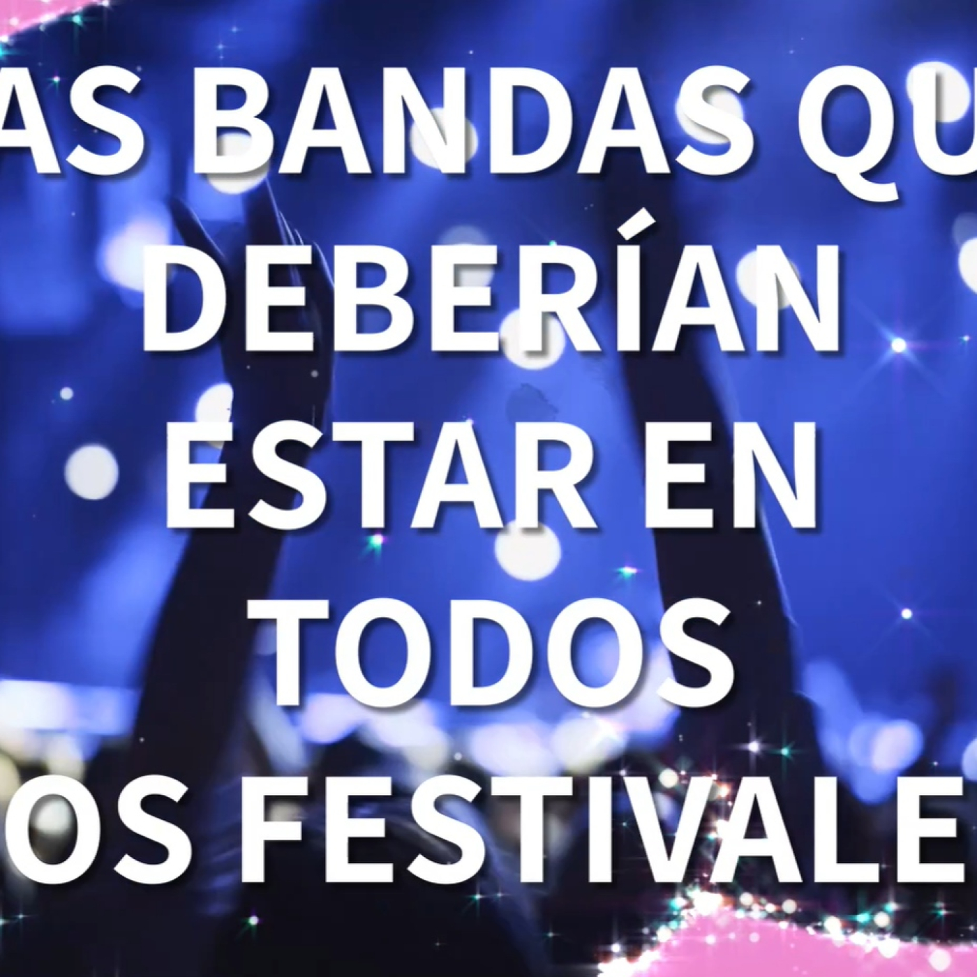 Play T7x40 LAS BANDAS QUE DEBERÍAN ESTAR EN TODOS LOS FESTIVALES