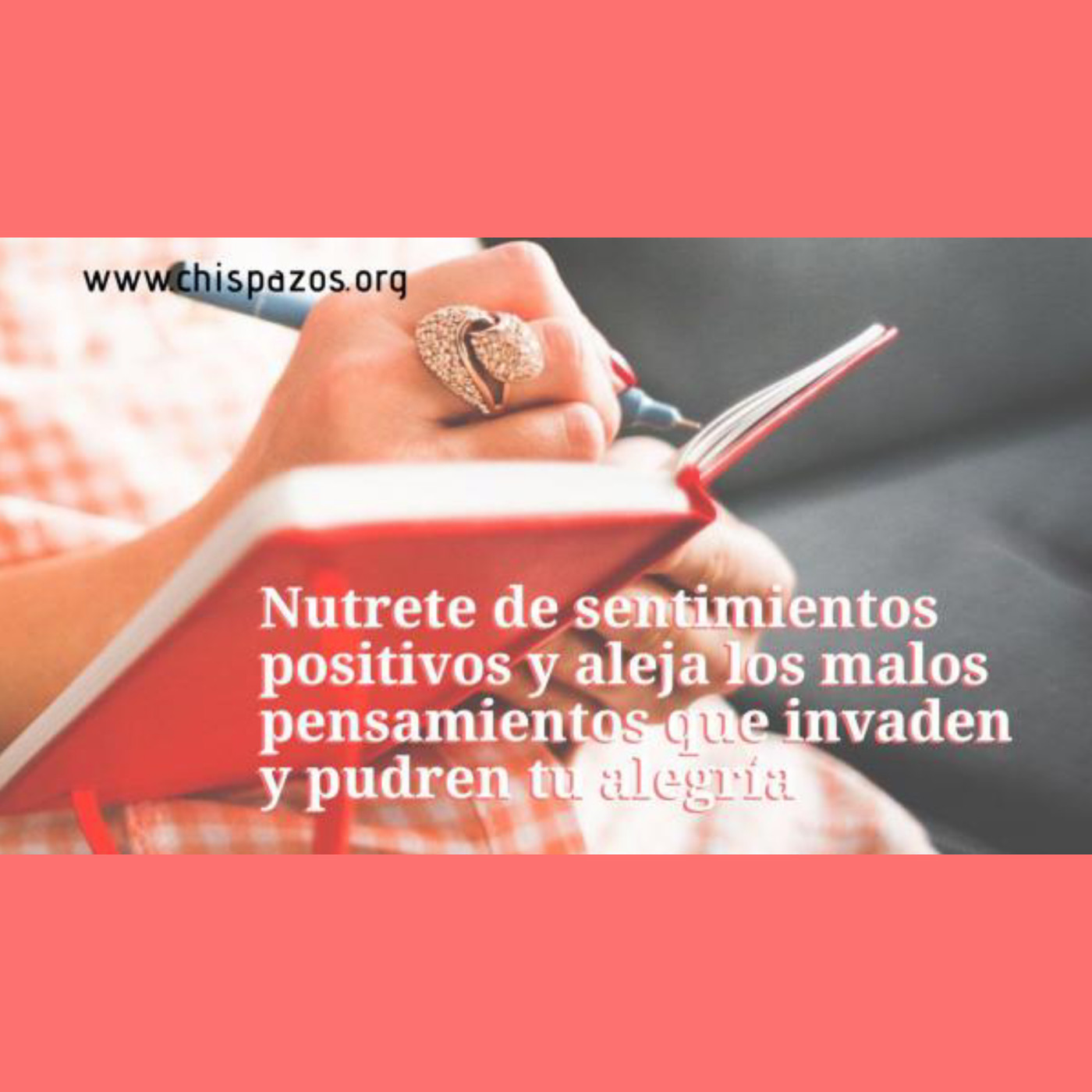 Nutrete de sentimientos positivos y aleja los malos pensamientos que invaden y pudren tu alegría