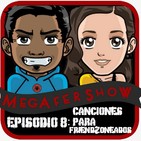 MegaFershow Episodio 8: Canciones Para Friendzoneados