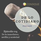 Ep. 014 De la inmediatez, Netflix y Ansiedad