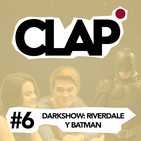 Clap #6 - Darkshow: Riverdale y Batman